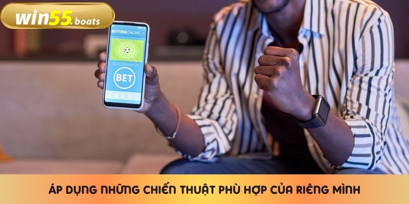 Áp dụng những chiến thuật phù hợp của riêng mình