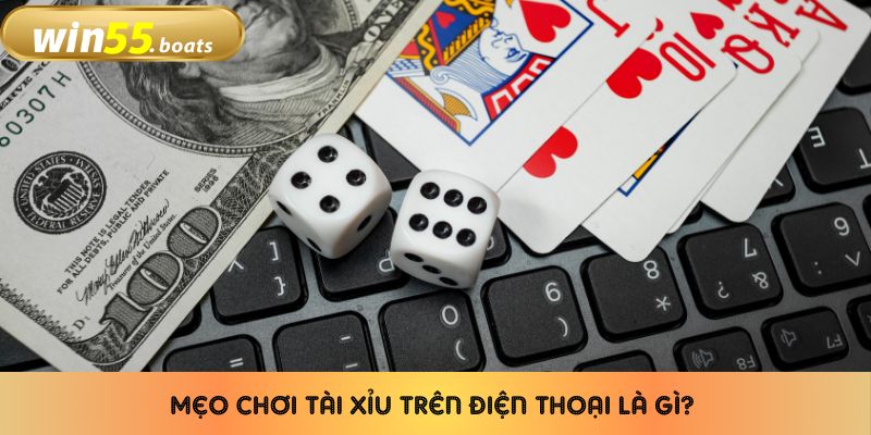 Mẹo chơi tài xỉu trên điện thoại là gì? 