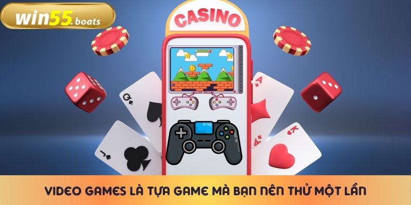 Video games là tựa game mà bạn nên thử một lần